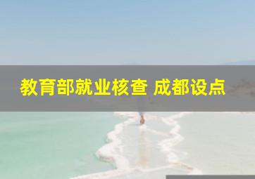 教育部就业核查 成都设点